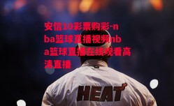 安信10彩票购彩-nba篮球直播视频nba篮球直播在线观看高清直播